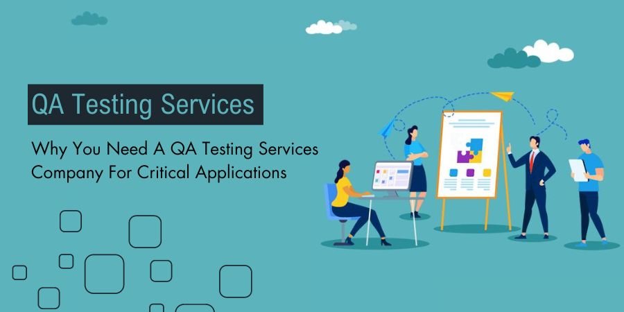 Why You Need A QA Testing Services Company For Mission-Critical Applications