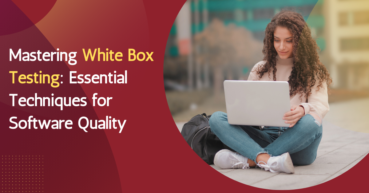 Mastering White Box Testing: Essential Techniques for Software Quality